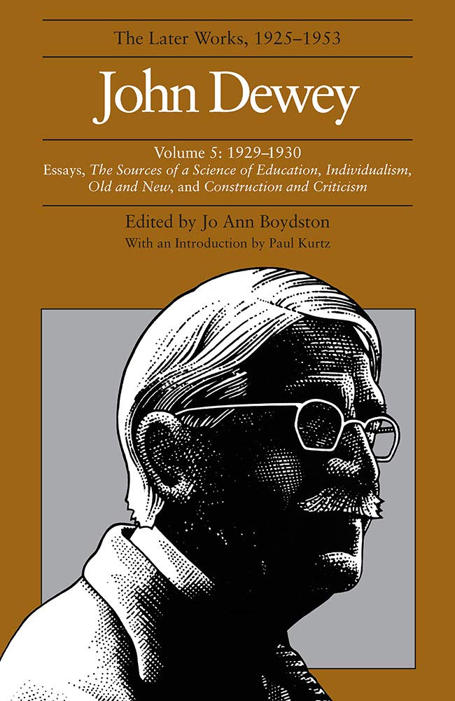 The Collected Works of John Dewey v. 5; 1929-1930, Essays, the Sources of a Science of Education, Individualism, Old and New, and (John Dewey Later Works, 1925-1953, Band 5) Philosophy