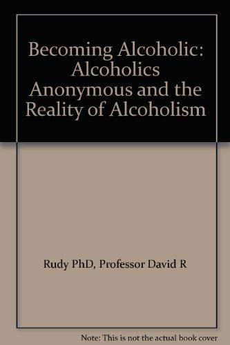 Becoming Alcoholic: Alcoholics Anonymous and the Reality of Alcoholism Books