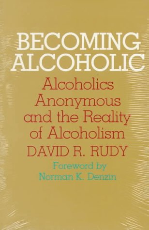 Becoming Alcoholic: Alcoholics Anonymous and the Reality of Alcoholism Books