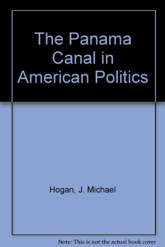 The Panama Canal in American Politics: Domestic Advocacy and the Evolution of Policy Politics & History