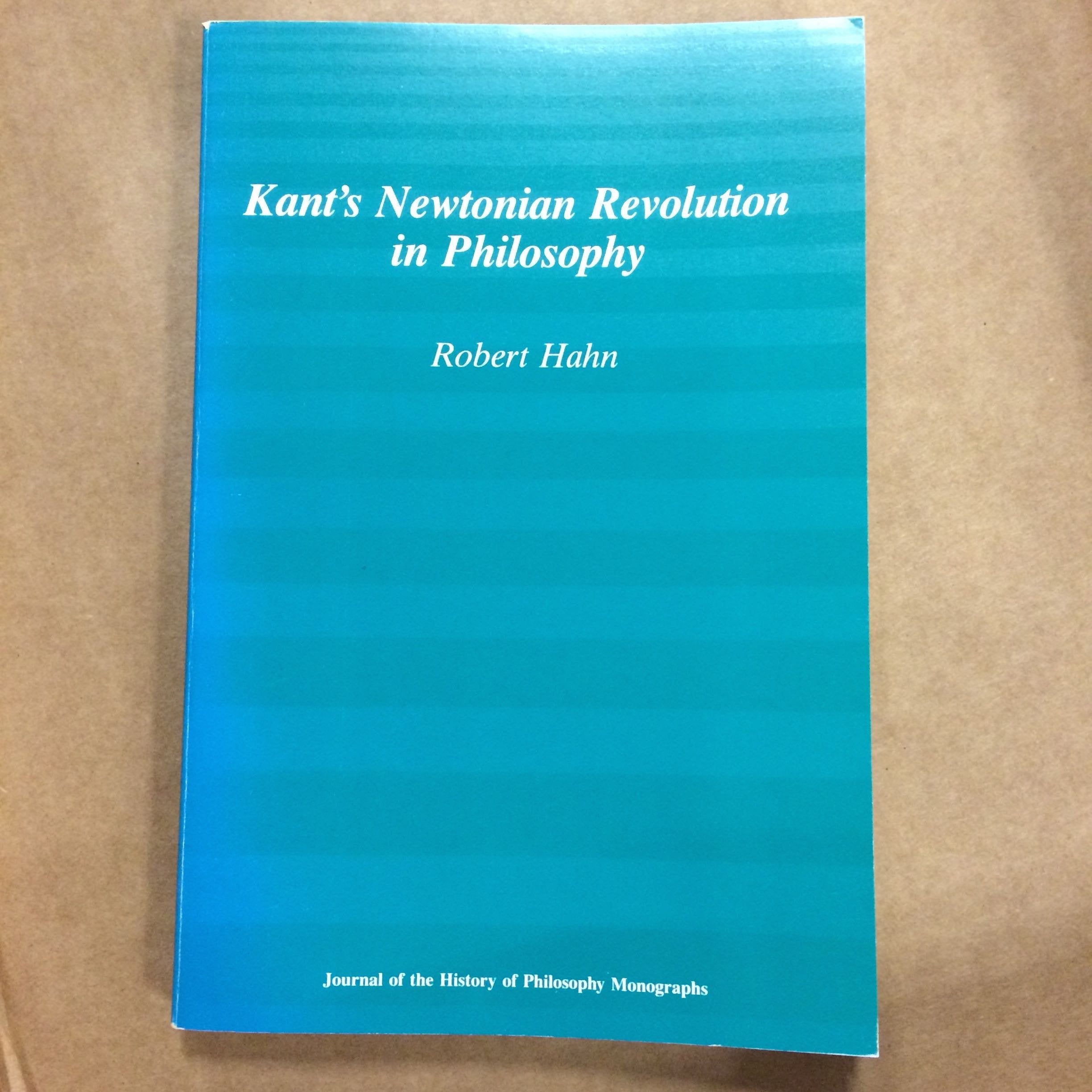 Kant's Newtonian Revolution in Philosophy (Journal of the History of Philosophy Monograph Series) Philosophy