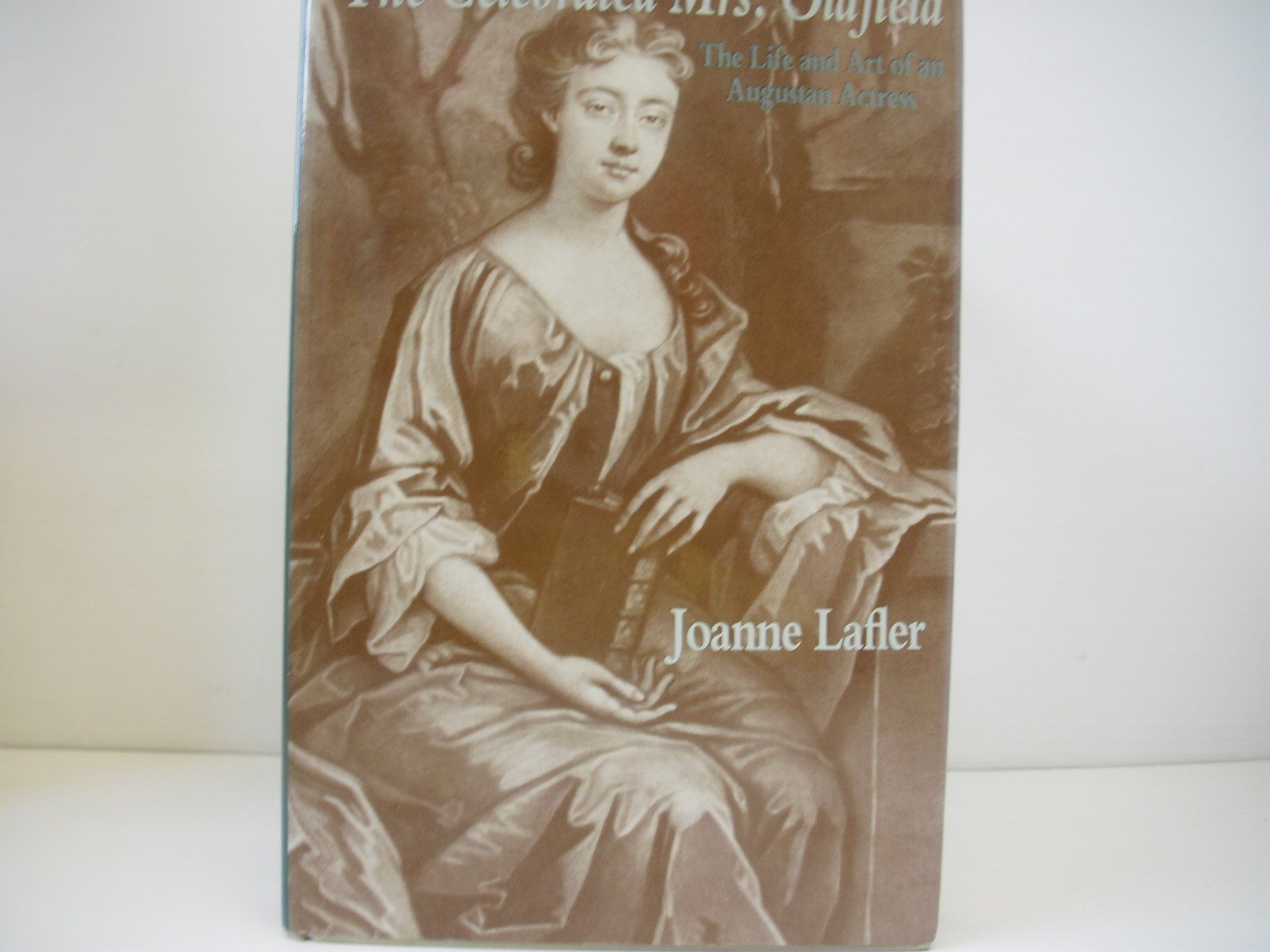 The Celebrated Mrs. Oldfield: The Life and Art of an Augustan Actress Film, Art & Culture