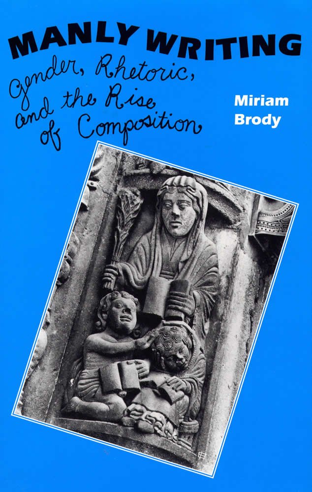 Manly Writing: Gender, Rhetoric, and the Rise of Composition book