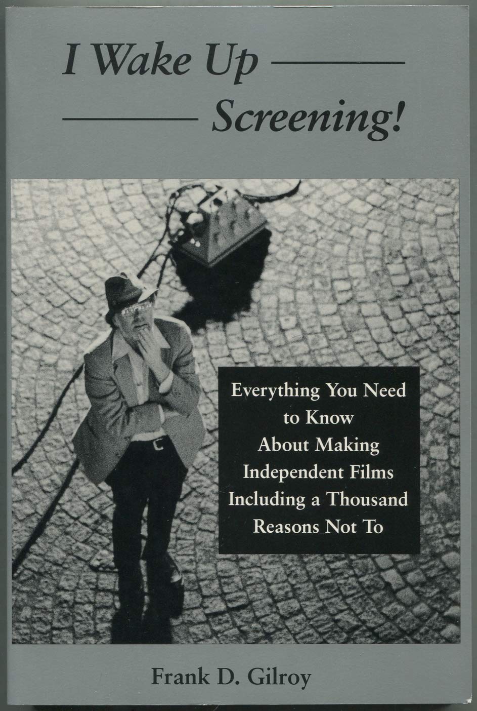 I Wake Up Screening!: Everything You Need to Know About Making Independent Films Including a Thousand Reasons Not to: Everything You Need to Know ... Films Including a Thousa Reasons Not to Memories