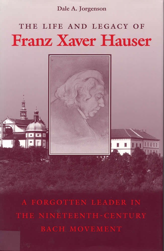 The Life and Legacy of Franz Xaver Hauser: A Forgotten Leader in the Nineteenth-Century Bach Movement Art & Literature Books