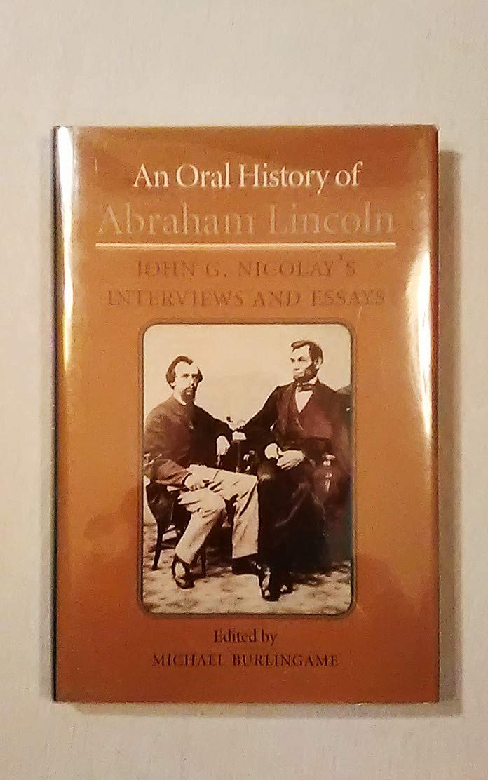 An Oral History of Abraham Lincoln: John G. Nicolay's Interviews and Essays Memories