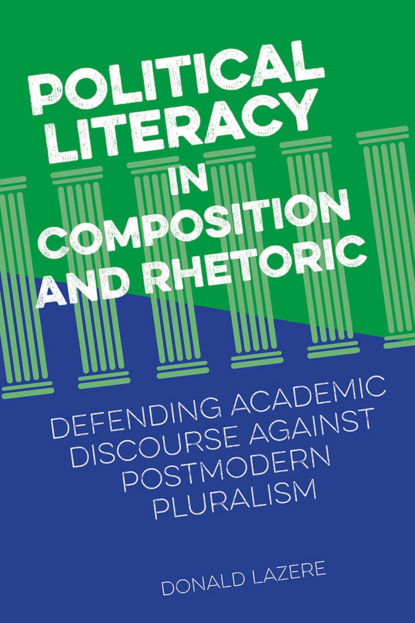 Political Literacy in Composition and Rhetoric: Defending Academic Discourse Against Postmodern Pluralism Business, Finance & Career