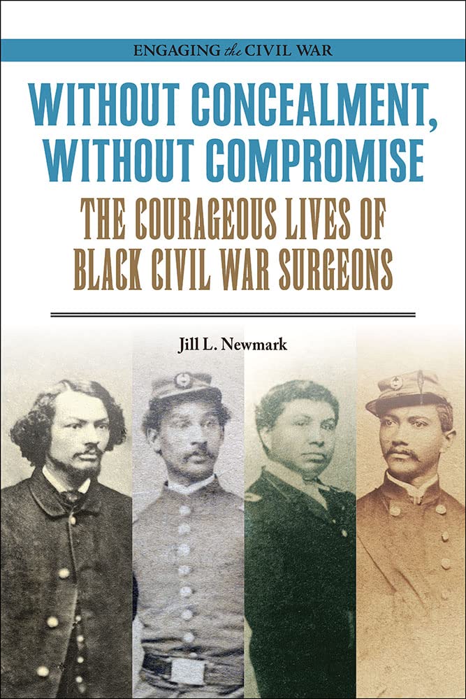 Without Concealment, Without Compromise: The Courageous Lives of Black Civil War Surgeons (Engaging the Civil War) Medicine