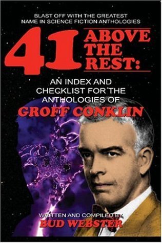 41 ABOVE THE REST AN INDEX AND CHECKLIST: An Index and Checklist for the Anthologies of Groff Conklin Contemporary literature