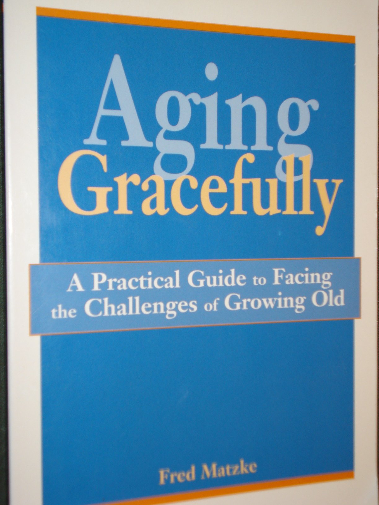 Aging Gracefully: A Practical Guide to Facing the Challenges of Growing Old Books