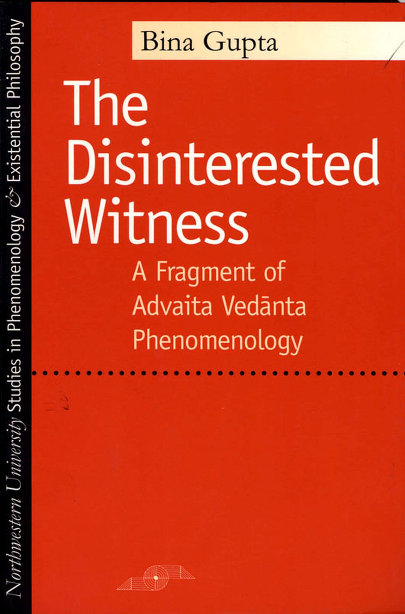 The Disinterested Witness: A Fragment of Advaita Vedanta Phenomenology (Studies in Phenomenology and Existential Philosophy) Philosophy
