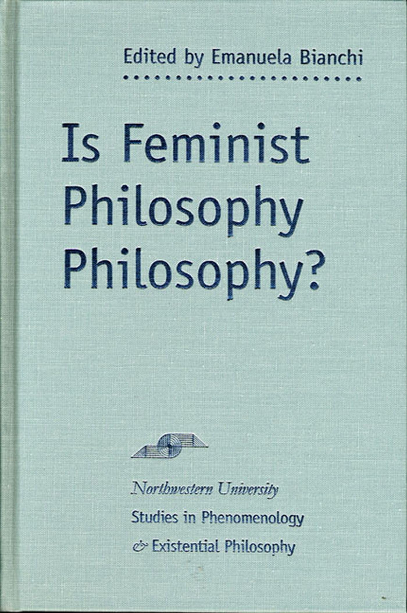 Is Feminist Philosophy Philosophy? (Studies in Phenomenology & Existential Philosophy) Philosophy