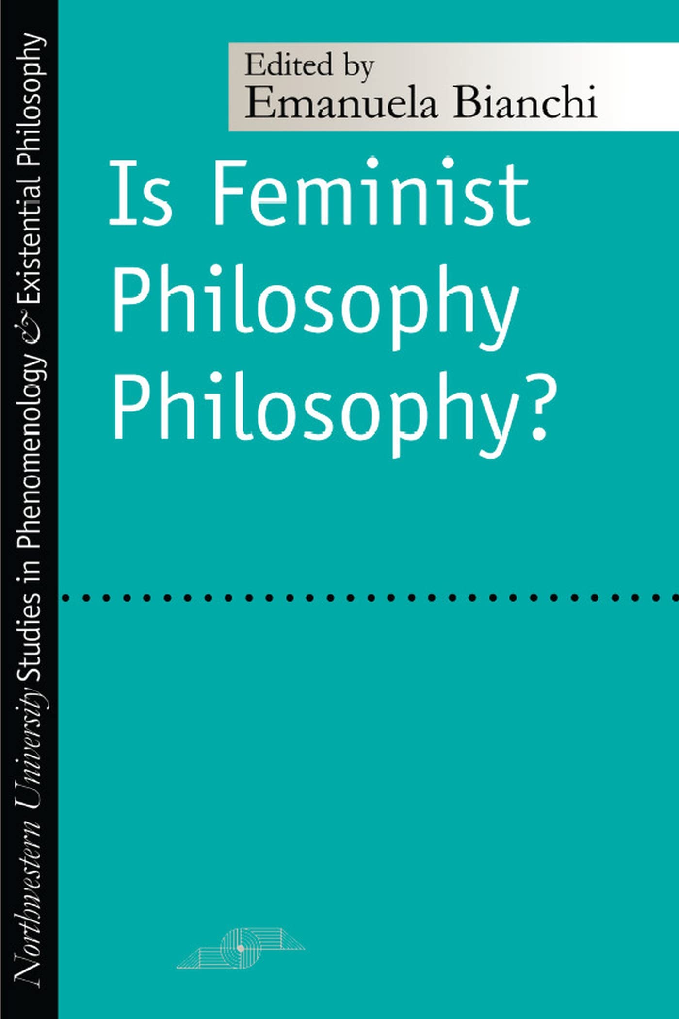 Is Feminist Philosophy Philosophy? (Northwestern University Studies in Phenomenology & Existential Philosophy) Philosophy