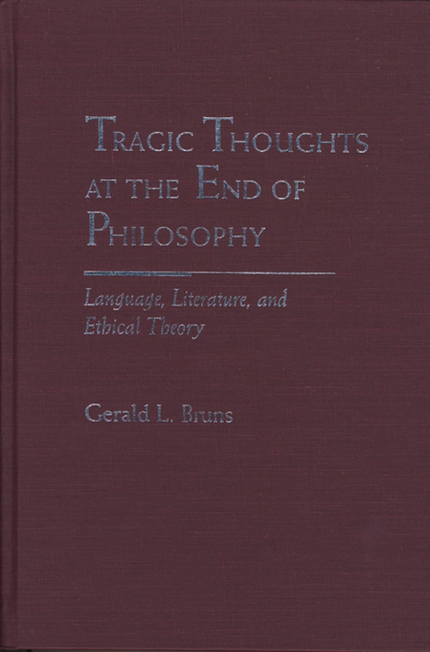 Tragic Thoughts at the End of Philosophy: Language, Literature, and Ethical Theory (Rethinking Theory) Philosophy