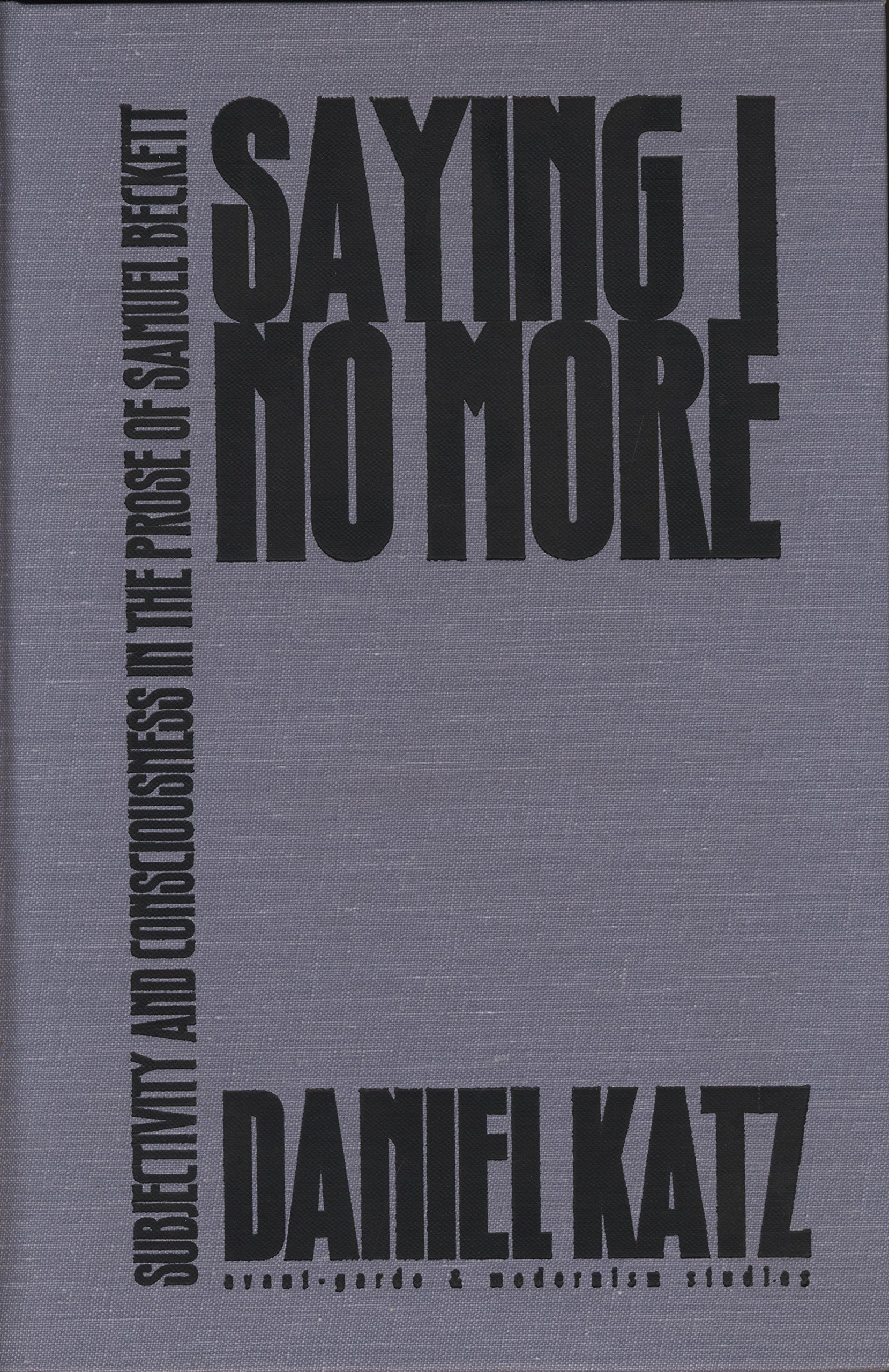Saying I No More: Subjectivity and Consciousness in the Prose of Samuel Beckett (Avant-Garde and Modern Studies) Contemporary literature