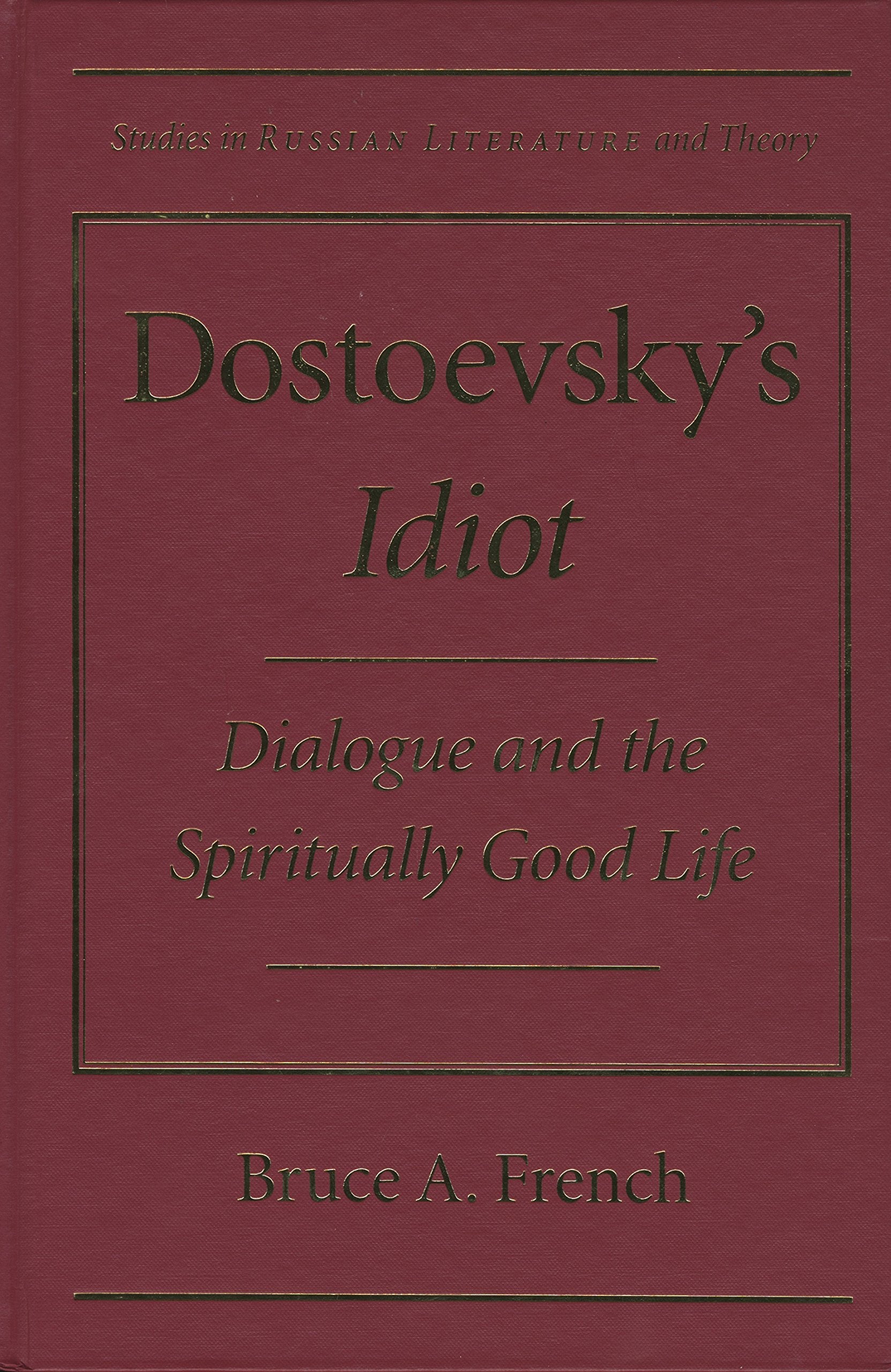 Dostoevsky's Idiot: Dialogue and the Spiritually Good Life: Dostoevsky's ""the Idiot (Studies in Russian Literature and Theory) Contemporary literature