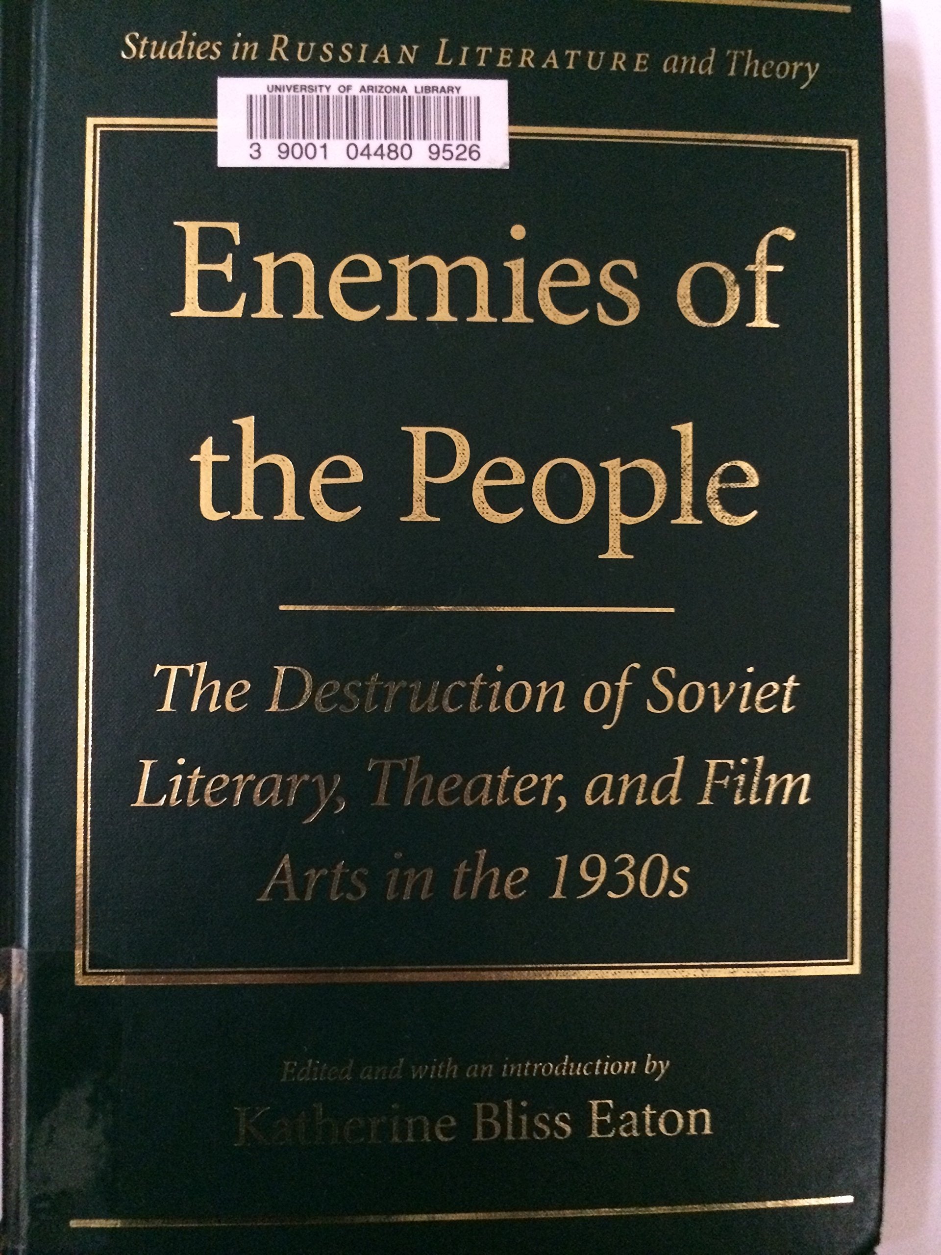Enemies of the People: The Destruction of Soviet Literary, Theater, and Film Arts in the 1930s: The Destruction of Soviet Film, Theater and Literary ... (Studies in Russian Literature and Theory) General education