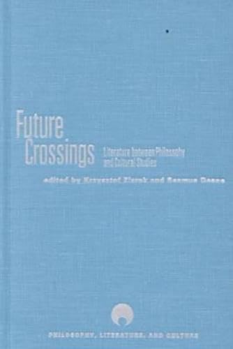 Future Crossings: Literature Between Philosophy and Cultural Studies (Philosophy, Literature, and Culture) Philosophy