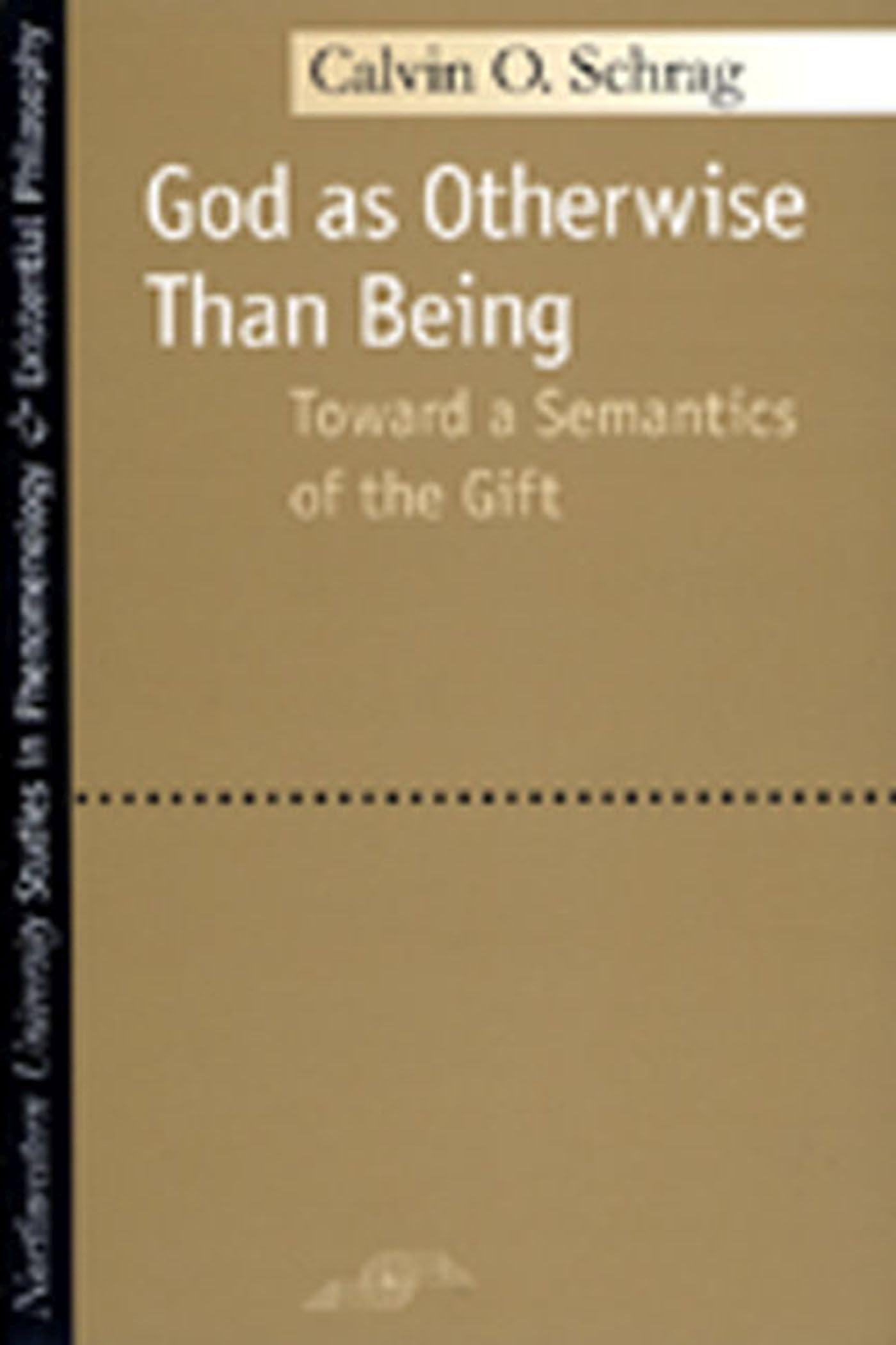 God as Otherwise Than Being: Toward a Semantics of the Gift (Studies in Phenomenology and Existential Philosophy) Philosophy