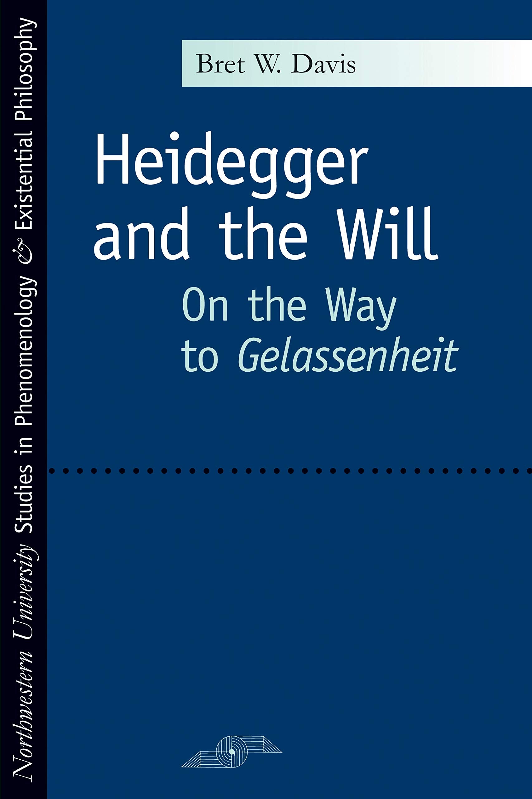 Heidegger and the Will: On the Way to Gelassenheit (Studies in Phenomenology & Existential Philosophy) Philosophy
