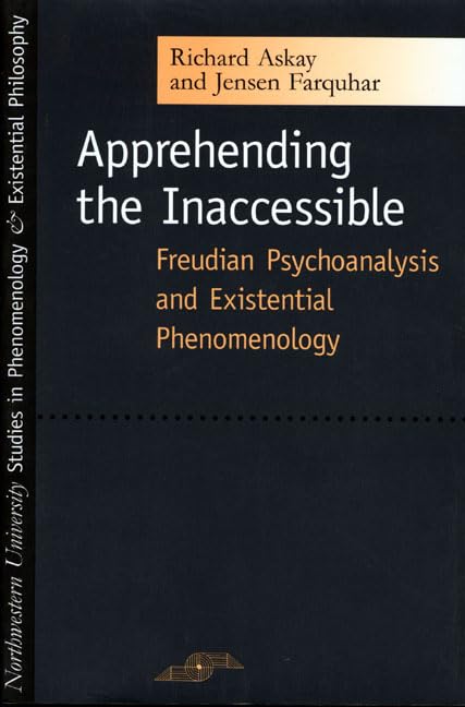 Apprehending The Inaccessible: Freudian Psychoanalysis And Existential Phenomenology (northwestern Univesity Studies in Phenomenology and Existential Philosophy) Philosophy
