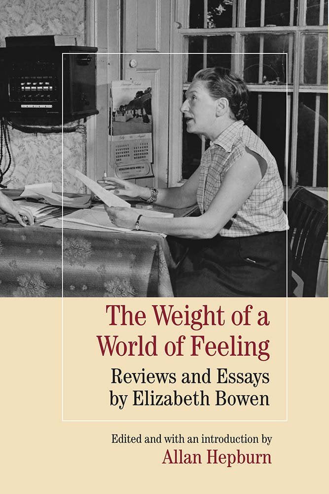 The Weight of a World of Feeling: Reviews and Essays: Reviews and Essays by Elizabeth Bowen Essays & Short Stories