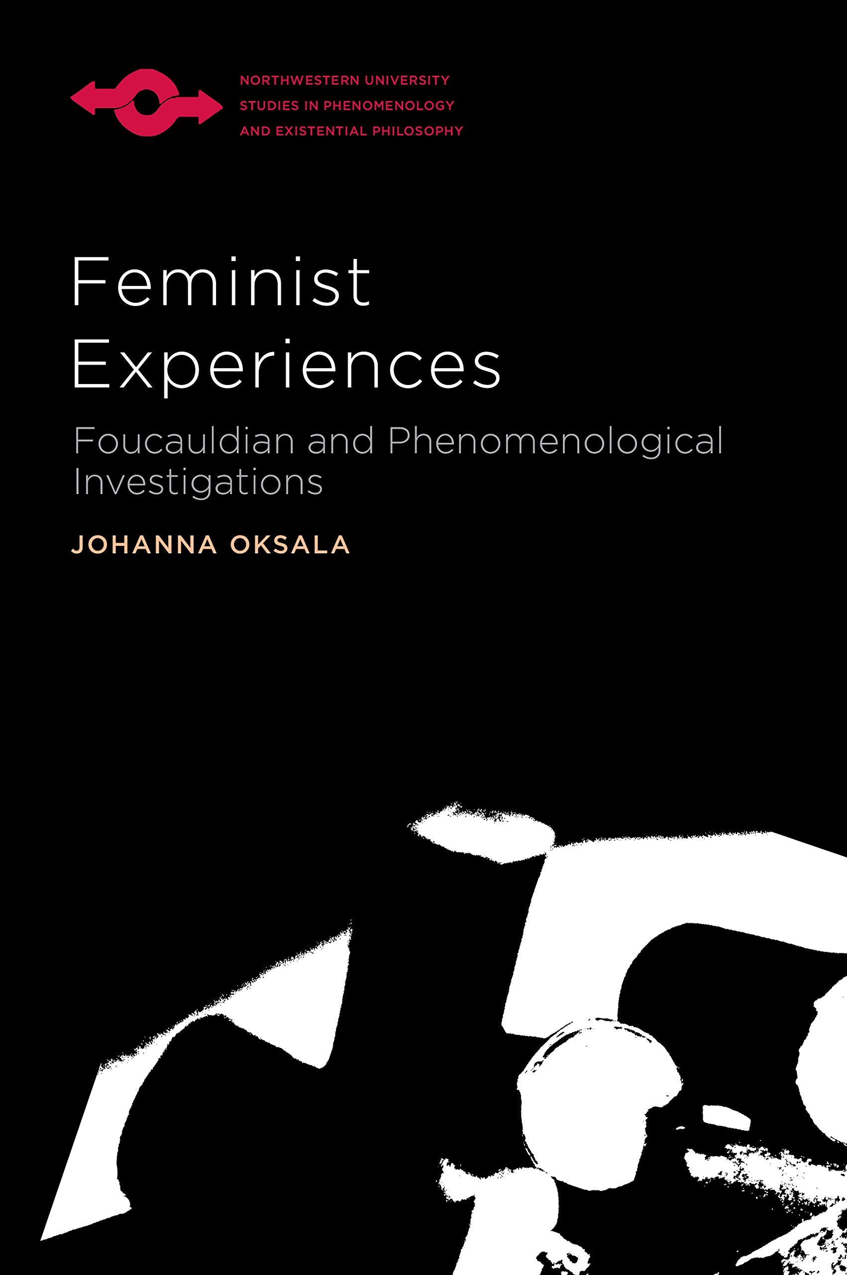 Feminist Experiences: Foucauldian and Phenomenological Investigations (Northwestern University Studies in Phenomenology and Existential Philosophy) Philosophy
