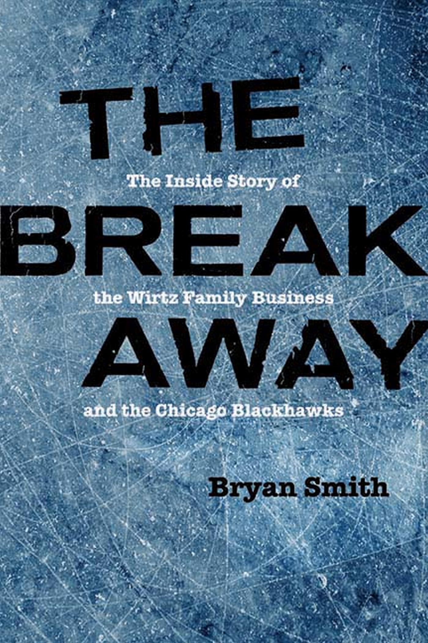 The Breakaway: The Inside Story of the Wirtz Family Business and the Chicago Blackhawks (Second to None: Chicago Stories) Sports Books
