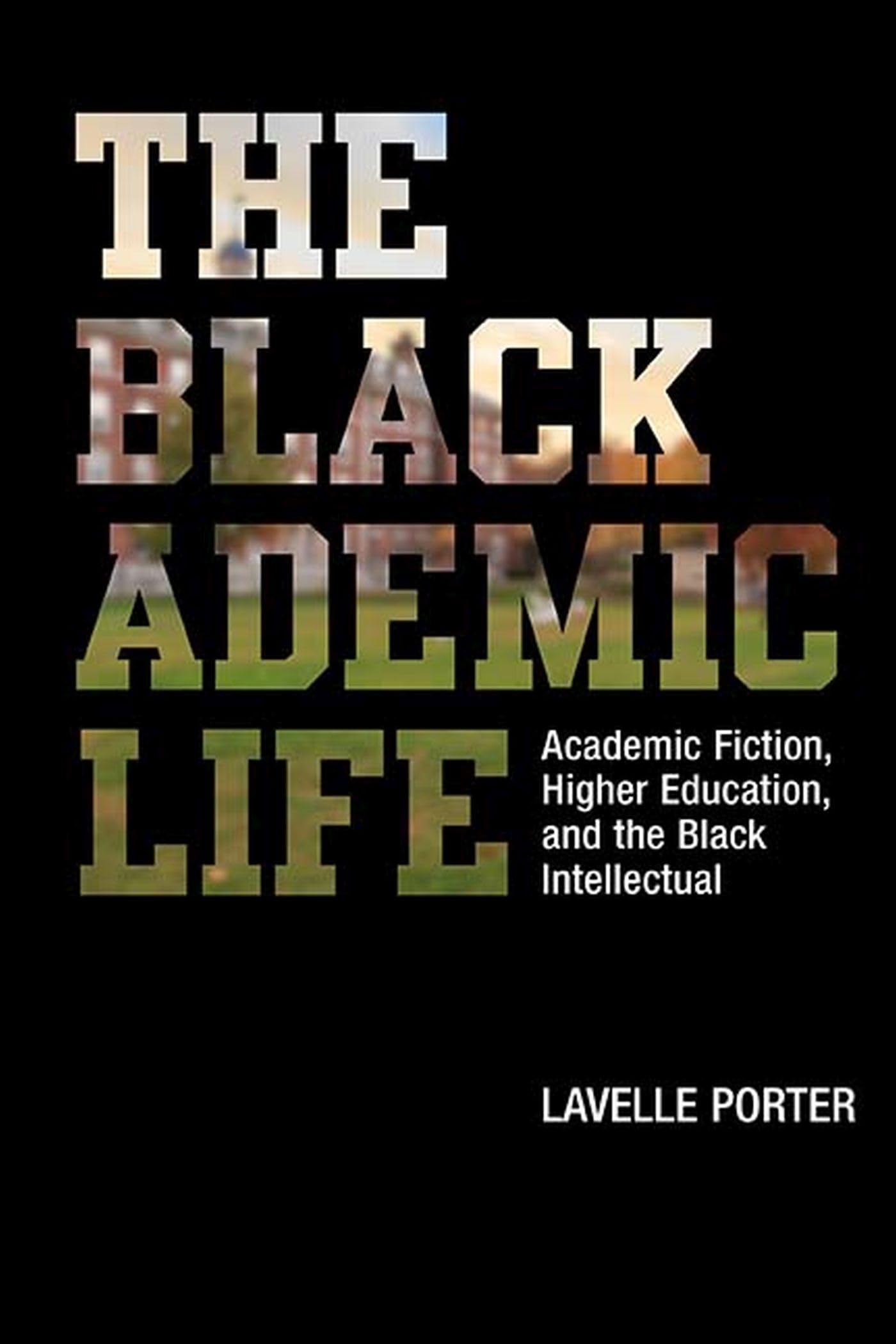 The Blackademic Life: Academic Fiction, Higher Education, and the Black Intellectual book
