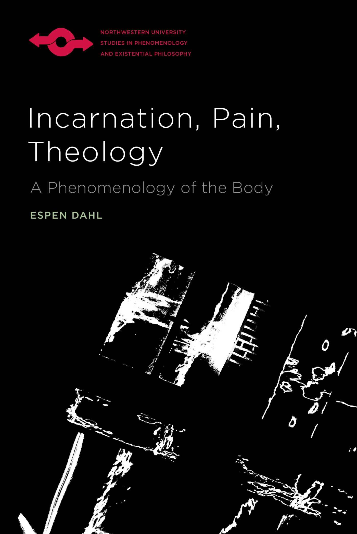 Incarnation, Pain, Theology: A Phenomenology of the Body (Studies in Phenomenology and Existential Philosophy) Philosophy