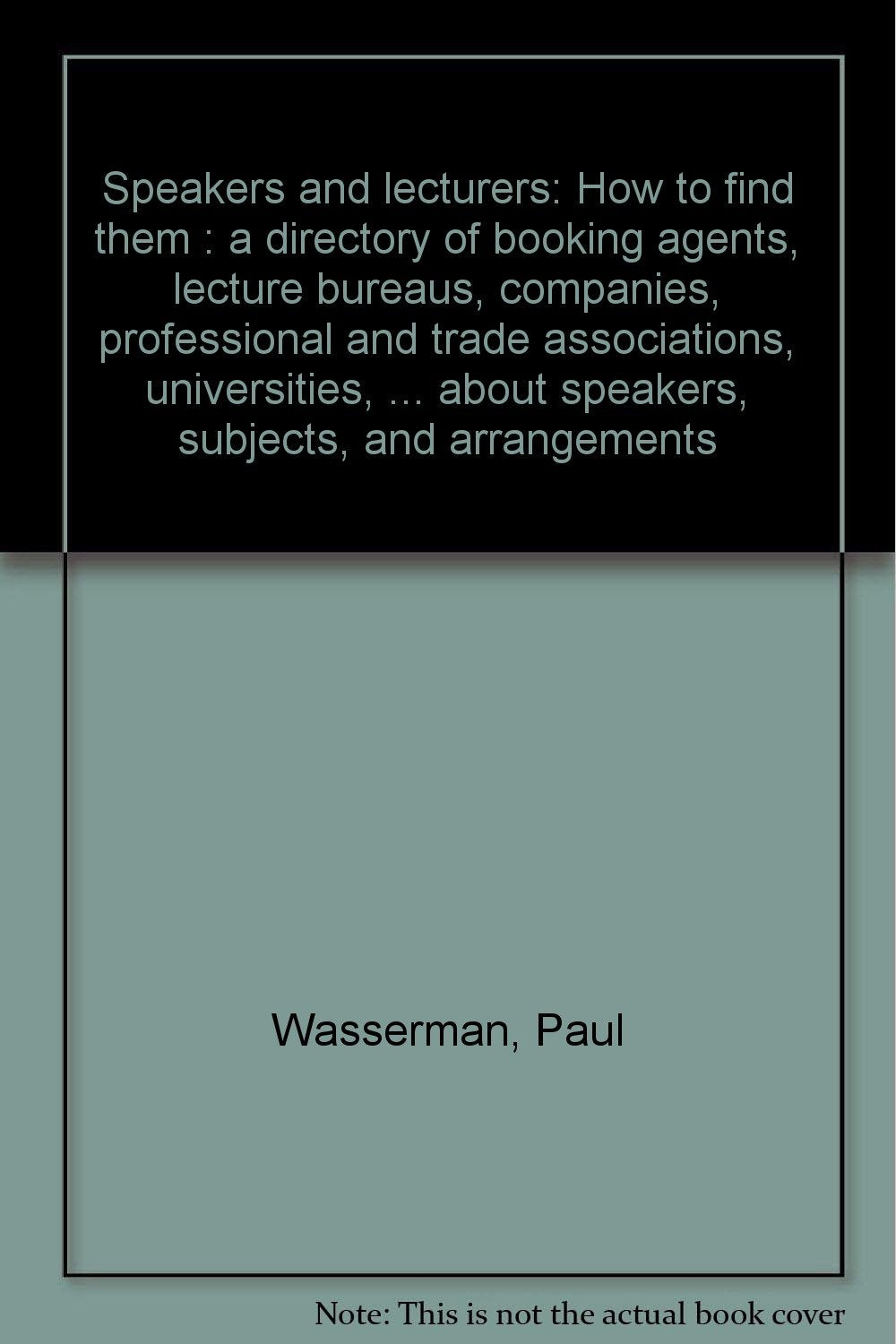 Speakers and lecturers: How to find them : a directory of booking agents, lecture bureaus, companies, professional and trade associations, universities, ... about speakers, subjects, and arrangements Books
