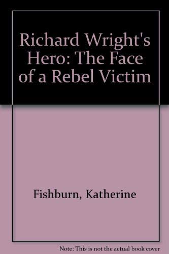 Richard Wright's Hero: The Face of a Rebel Victim Books