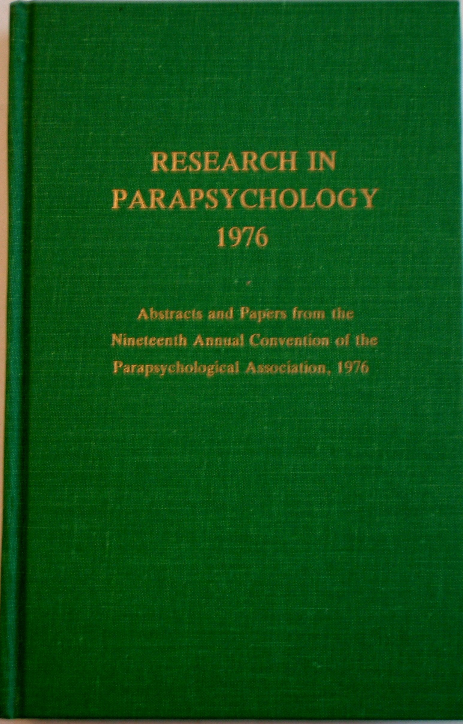 Research in Parapsychology 1976: Abstracts and Papers from the Nineteenth Annual Convention of the Parapsychological Association, 1976 Psychology