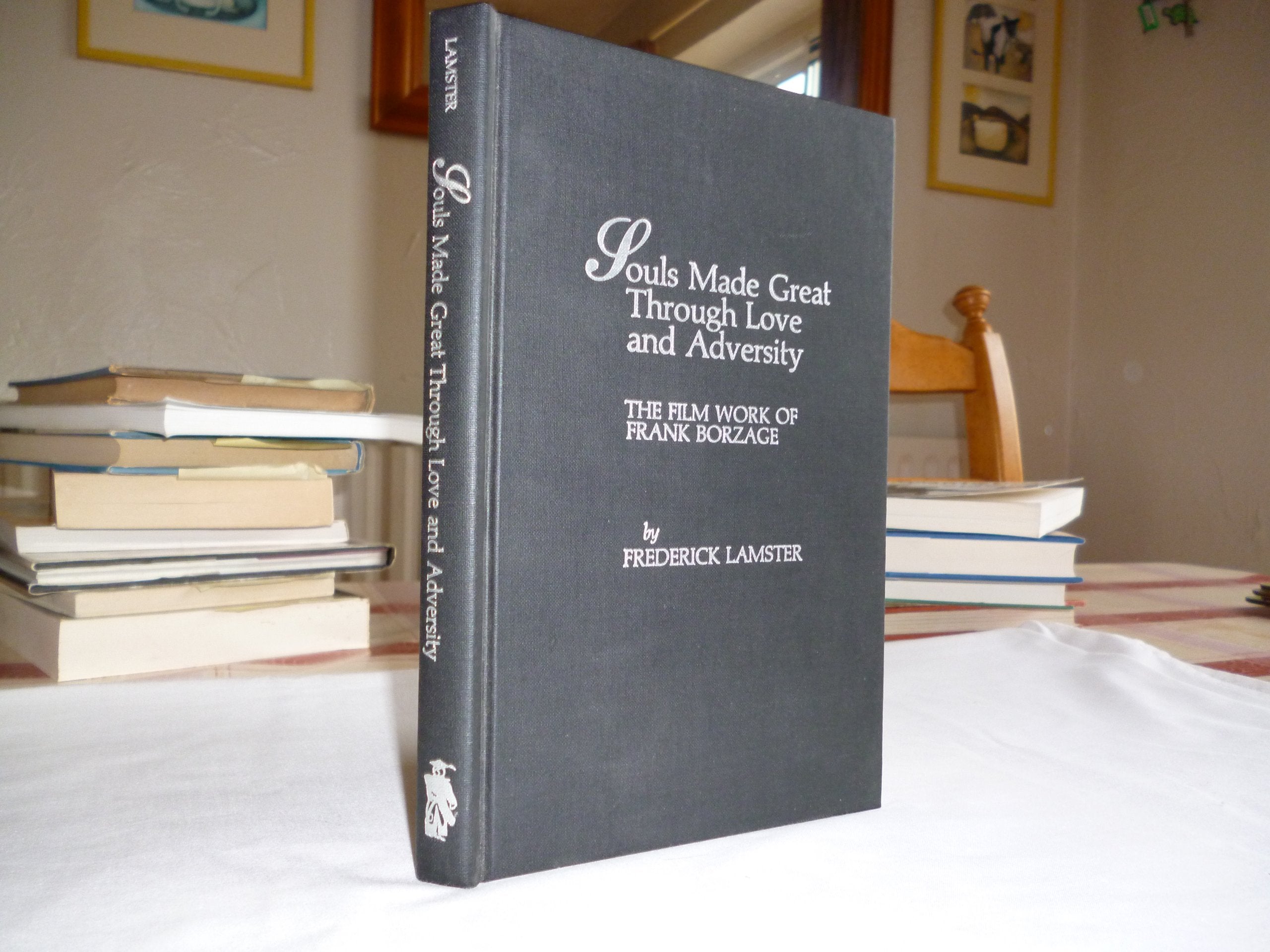"Souls Made Great Through Love and Adversity": The Film Work of Frank Borzage: Films of Frank Borzage Film, Art & Culture