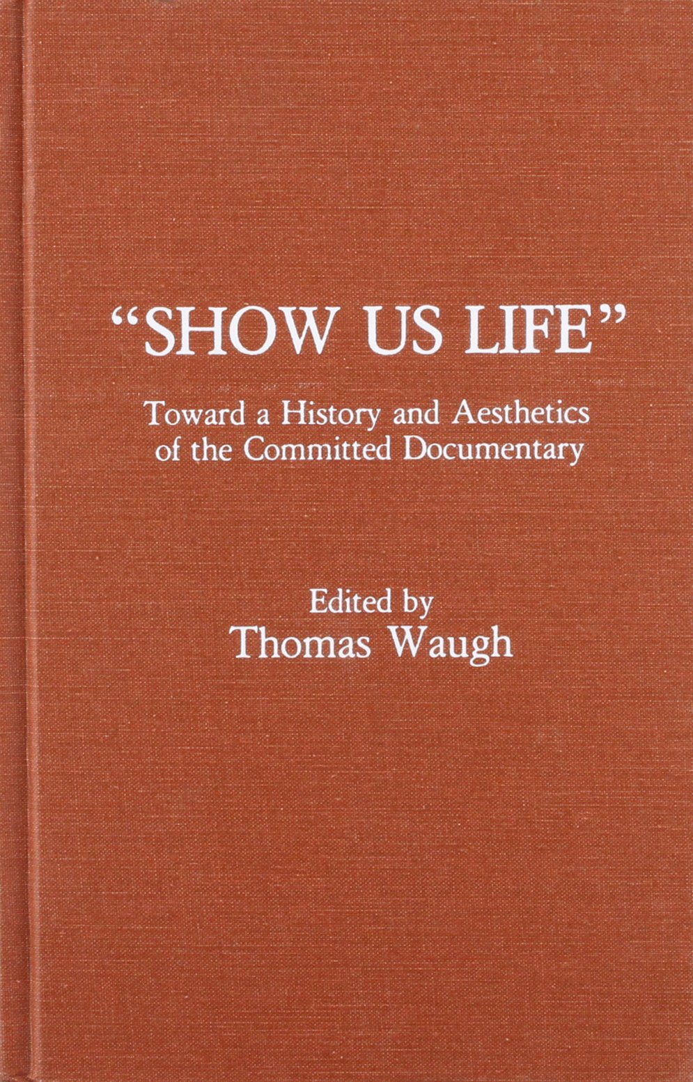 'Show Us Life': Towards a History and Aesthetics of the Committed Documentary Film, Art & Culture
