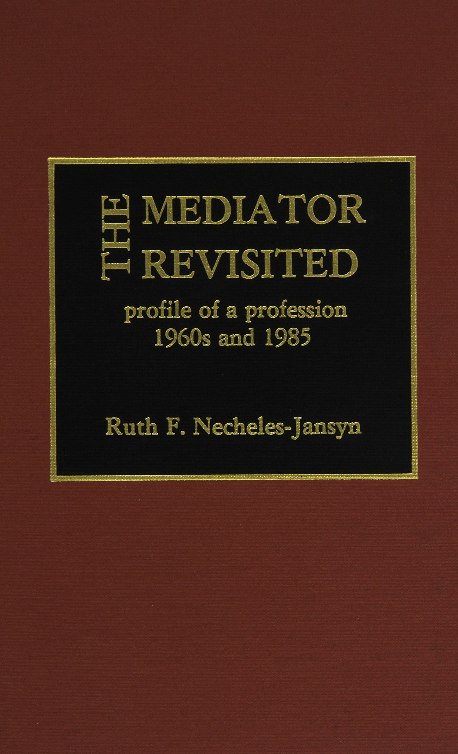 The Mediator Revisited: Profile of a Profession, 1960s and 1985 (INSTITUTE OF MANAGEMENT AND LABOR RELATIONS, Band 3) Business, Finance & Career