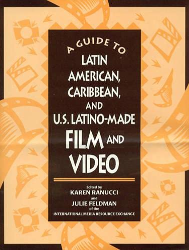A Guide to Latin American, Caribbean and U.S. Latino Made Film and Video Film, Art & Culture