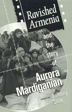 Ravished Armenia and the Story of Aurora Mardiganian (Filmmakers Series, Band 57) Art & Literature