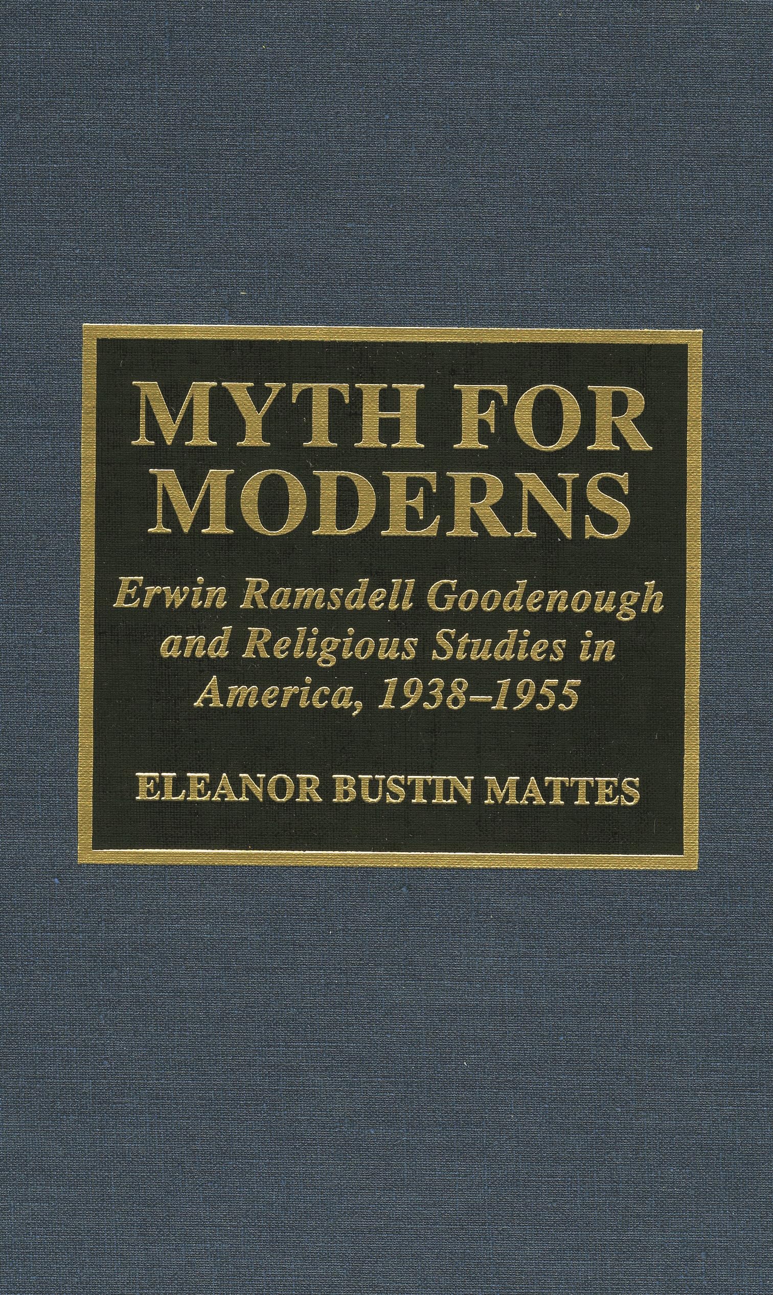 Myth for Moderns: Erwin Ramsdell Goodenough and Religious Studies in America, 1938-1955 (Atla Monograph Series) Philosophy