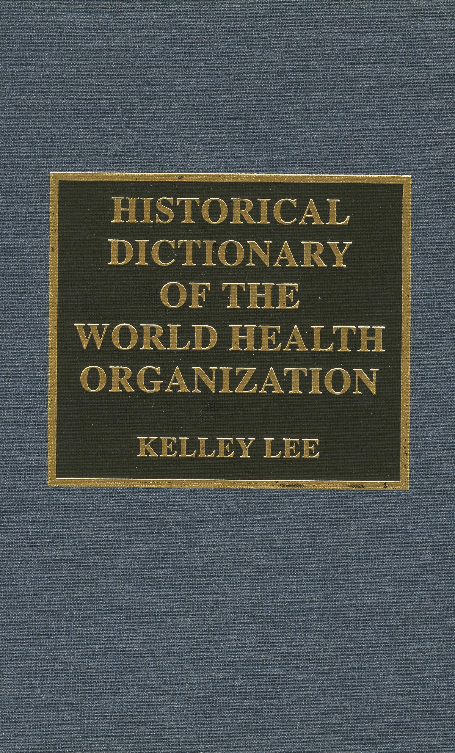 Historical Dictionary of the World Health Organization (Historical Dictionaries of International Organizations Series, Band 15) Medicine