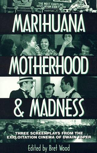 Marihuana, Motherhood & Madness: Three Screenplays from the Exploitation Cinema of Dwain Esper Film, Art & Culture