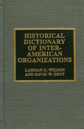 Historical Dictionary of Inter American Organizations (Historical Dictionaries of International Organizations Series, Band 14) Politics & History