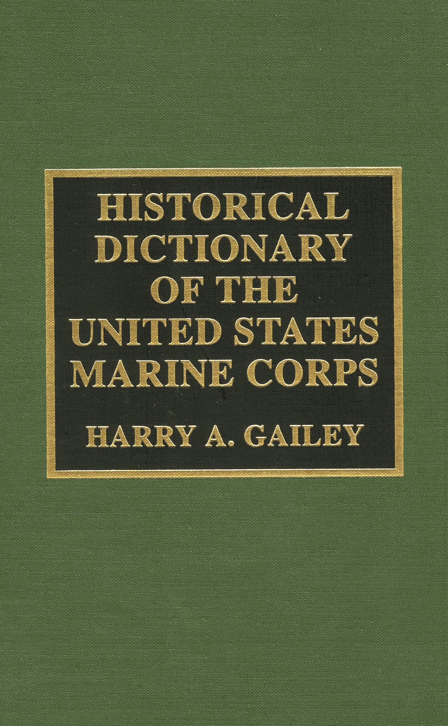 Historical Dictionary of the United States Marine Corps: Harry A. Gailey (Historical Dictionaries of War, Revolution and Civil Unrest , No 5, Band 5) Social Sciences