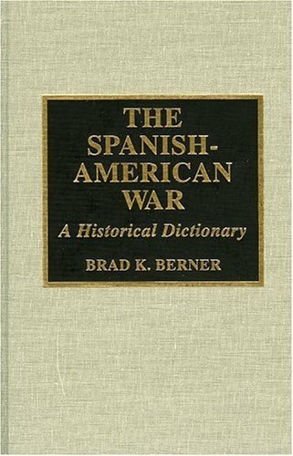 The Spanish-American War: A Historical Dictionary (Historical Dictionaries of War, Revolution, and Civil Unrest, No. 8) Social Sciences