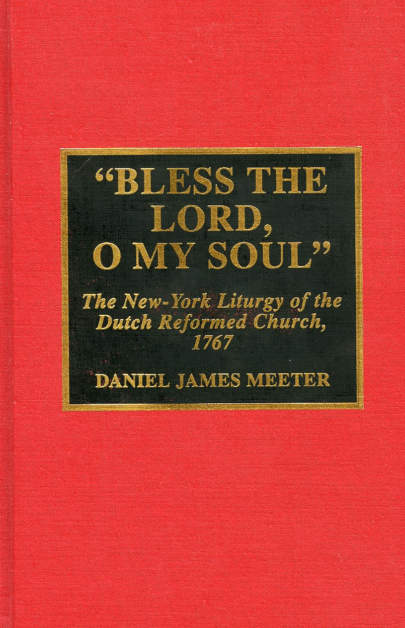 Bless the Lord, O My Soul: The New-York Liturgy of the Dutch Reformed Church, 1767 (DREW UNIVERSITY STUDIES IN LITURGY SERIES) Film, Art & Culture