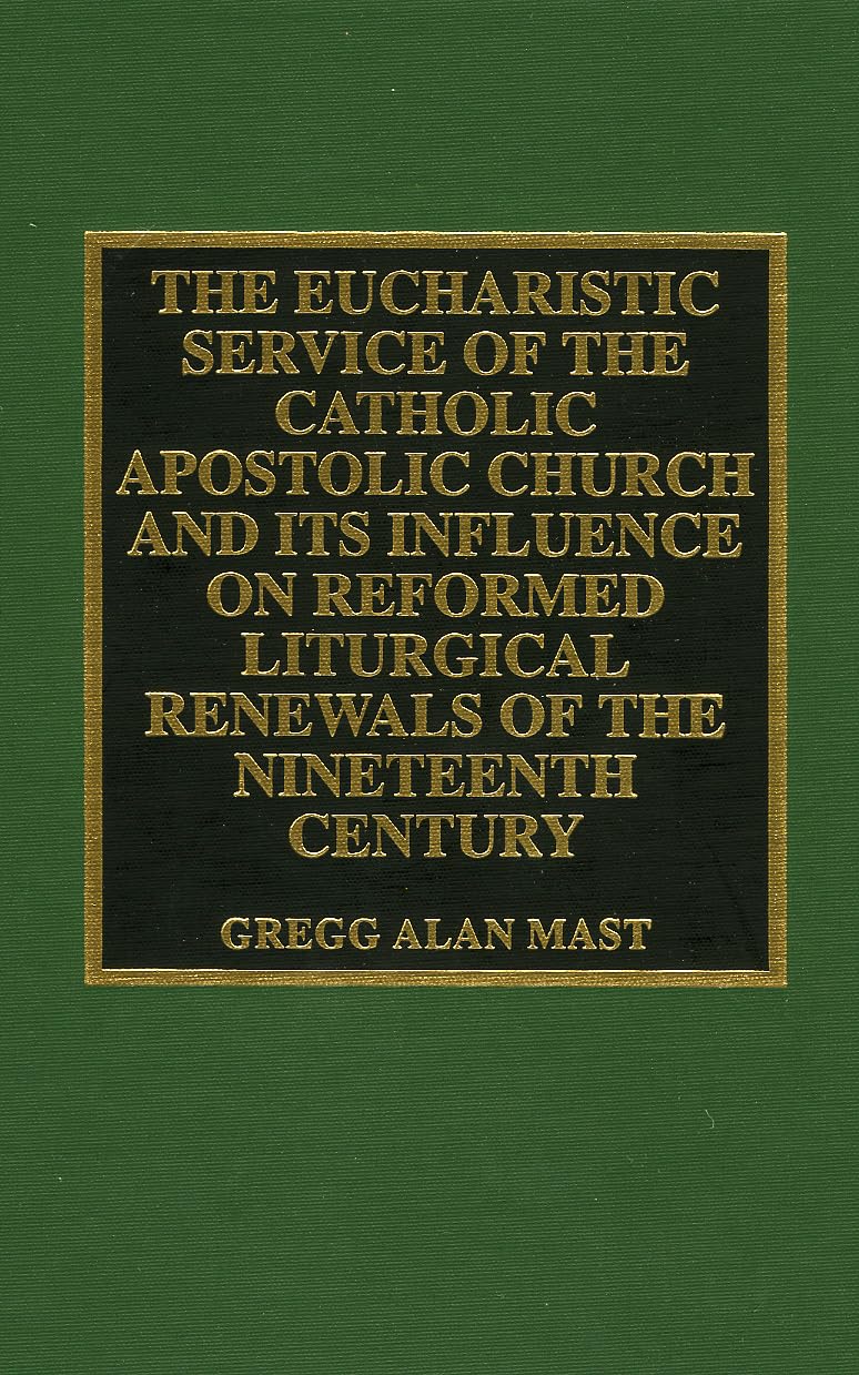 The Eucharistic Service of the Catholic Apostolic Church and Its Influence on: Reformed Liturgical Renewals of the Nineteenth Century (DREW UNIVERSITY STUDIES IN LITURGY SERIES) Philosophy
