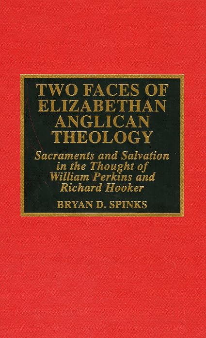 Two Faces of Elizabethan Anglican Theology: Sacraments and Salvation in the Thought of William Perkins and Richard Hooker (DREW UNIVERSITY STUDIES IN LITURGY SERIES) Philosophy