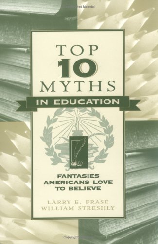 Top Ten Myths in Education: Fantasies Americans Love to Believe Education & Training