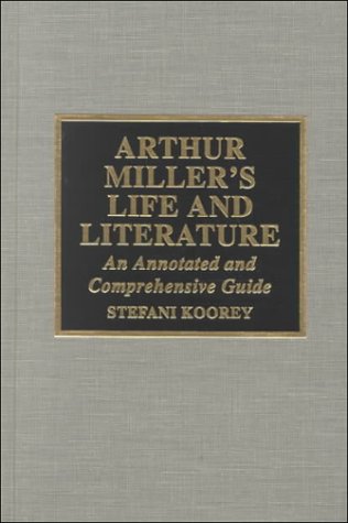 Arthur Miller's Life and Literature: An Annotated and Comprehensive Guide Drama