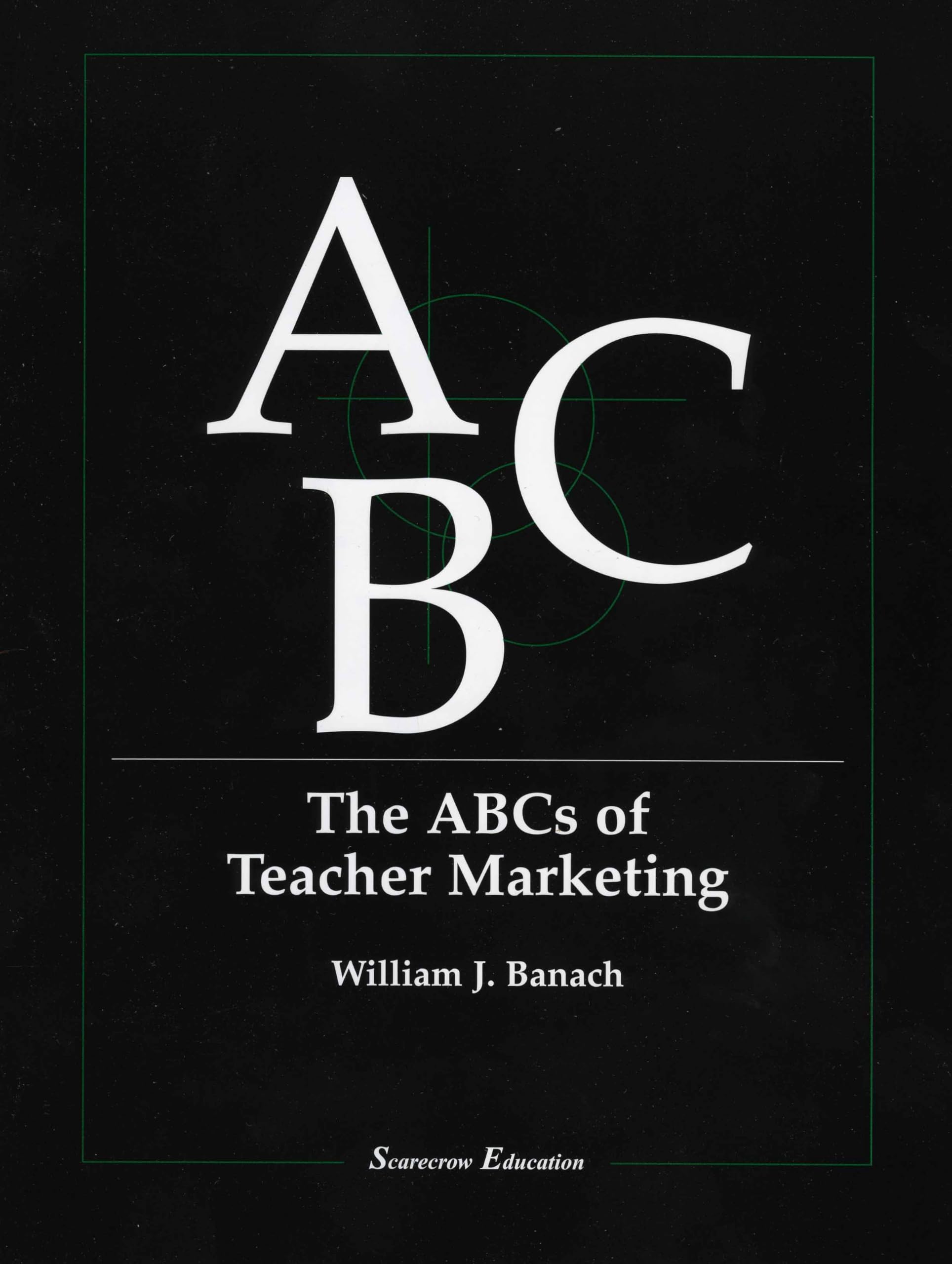 The ABCs of Teacher Marketing (ABC Series (Scarecrow Press).) Business, Finance & Career